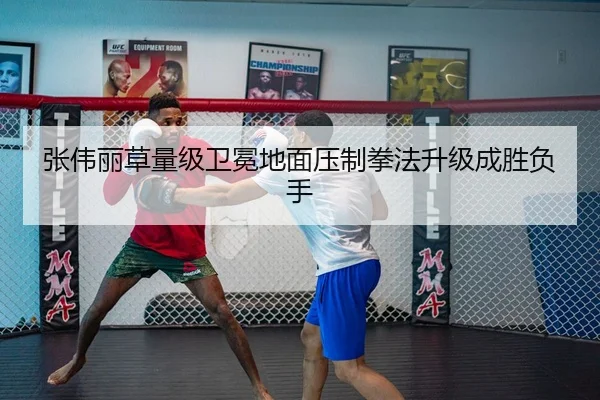 张伟丽草量级卫冕地面压制拳法升级成胜负手